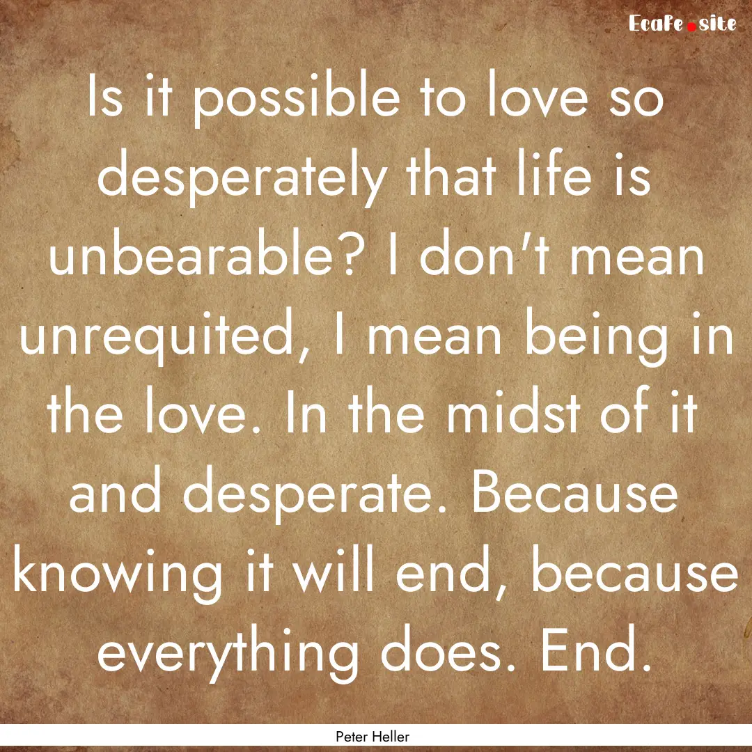 Is it possible to love so desperately that.... : Quote by Peter Heller