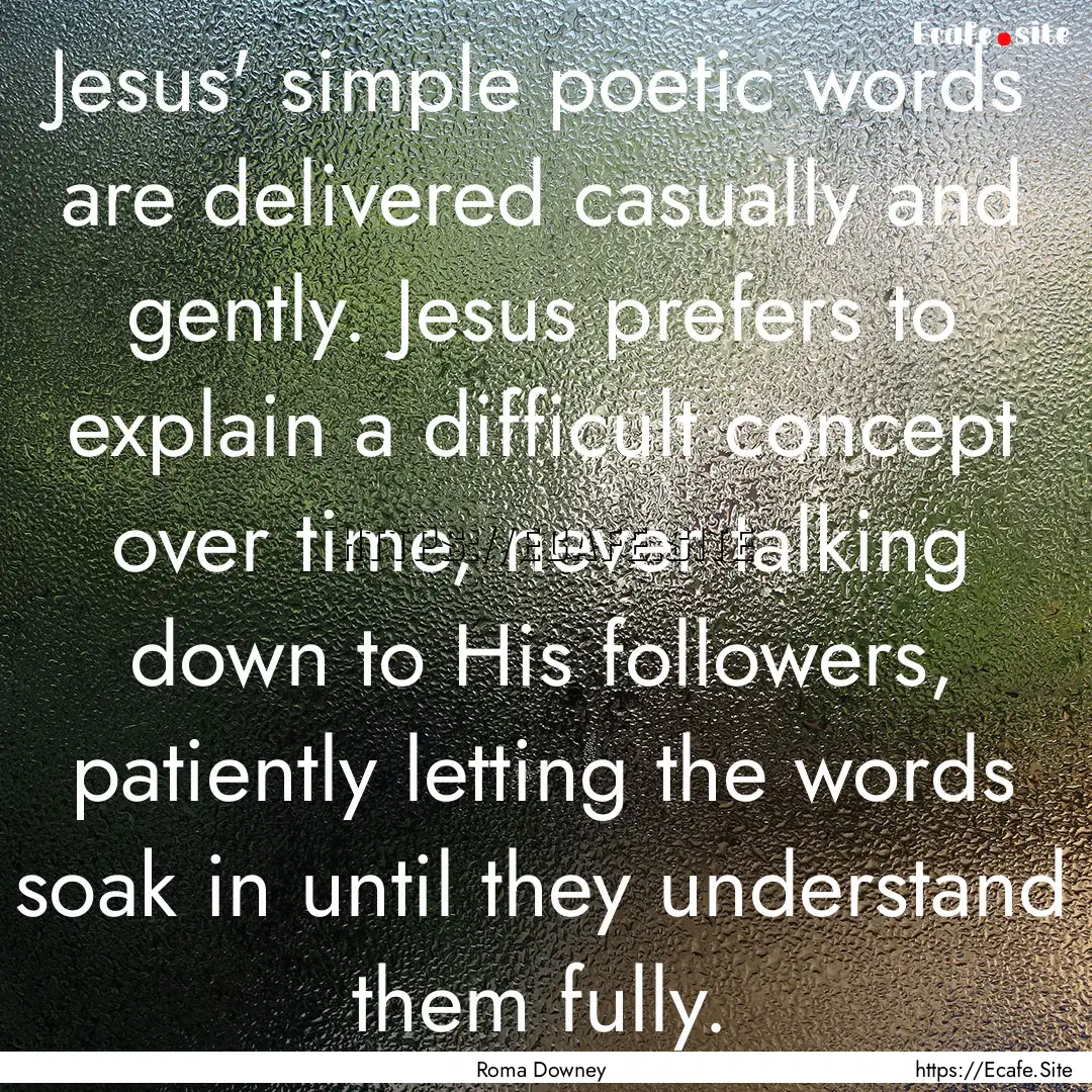 Jesus' simple poetic words are delivered.... : Quote by Roma Downey