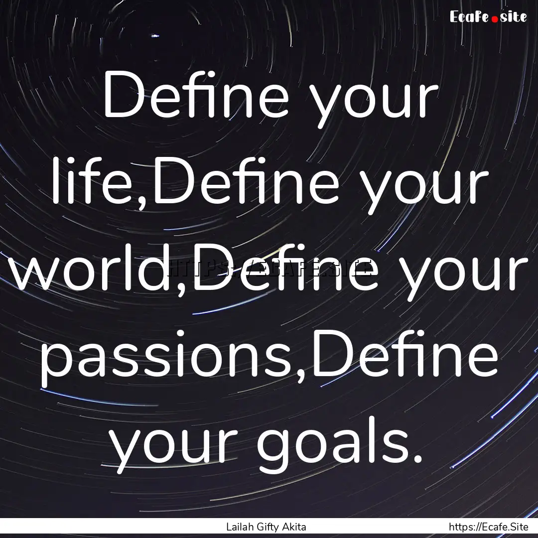 Define your life,Define your world,Define.... : Quote by Lailah Gifty Akita