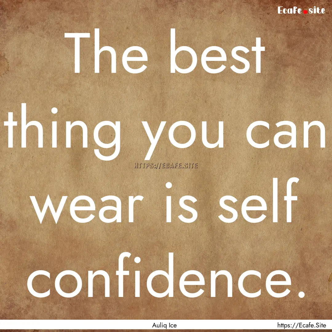 The best thing you can wear is self confidence..... : Quote by Auliq Ice