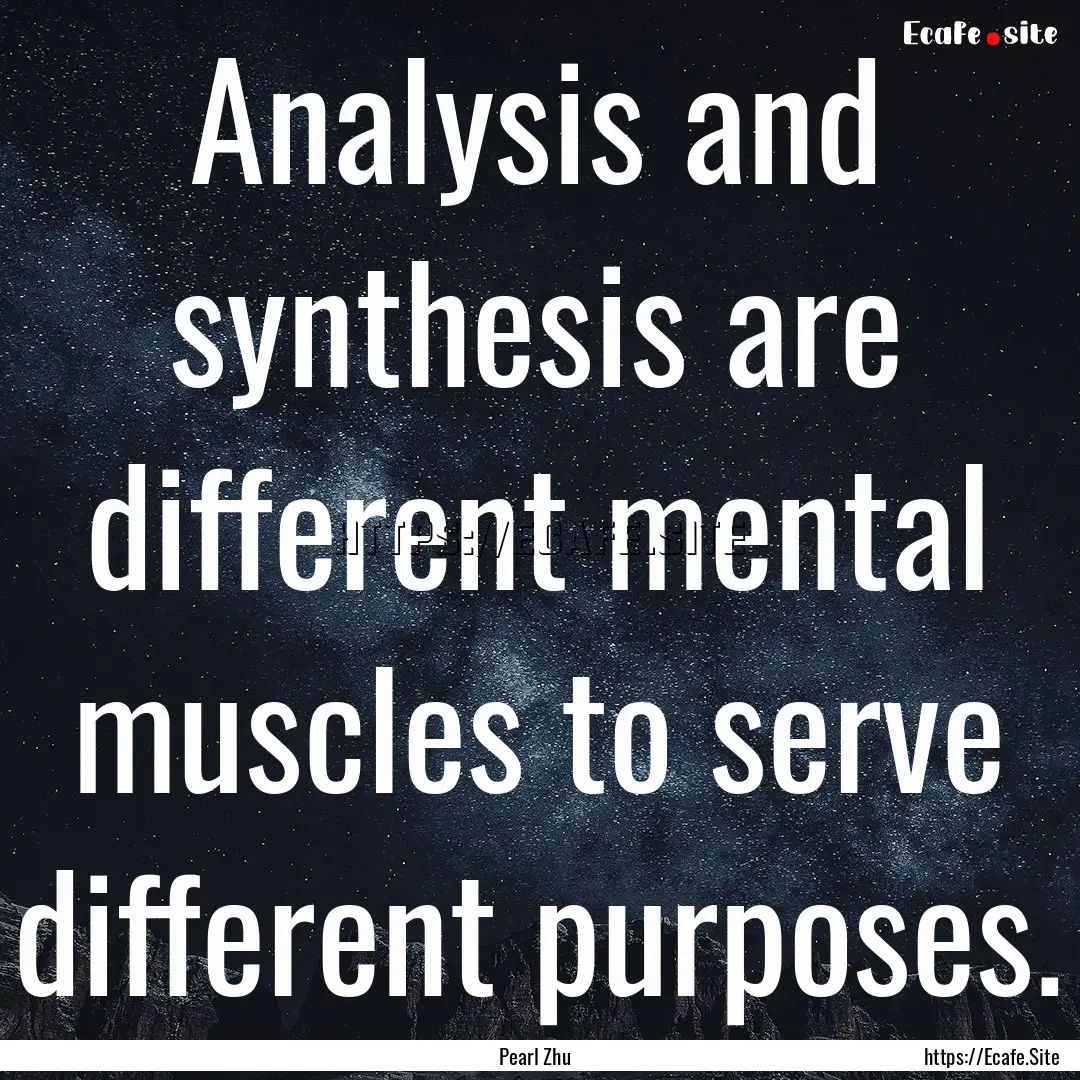 Analysis and synthesis are different mental.... : Quote by Pearl Zhu