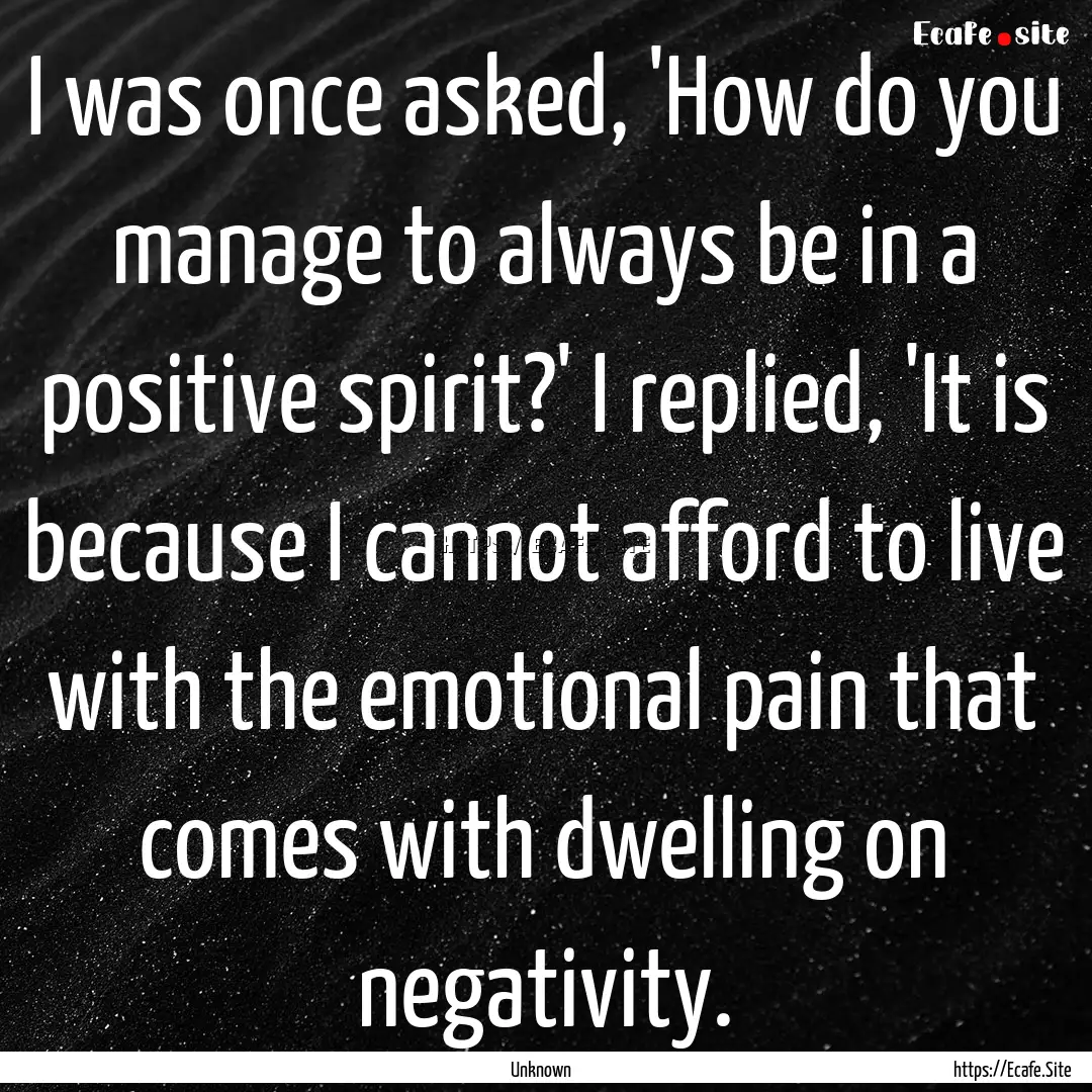 I was once asked, 'How do you manage to always.... : Quote by Unknown