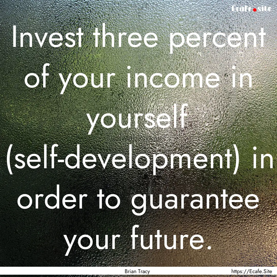 Invest three percent of your income in yourself.... : Quote by Brian Tracy