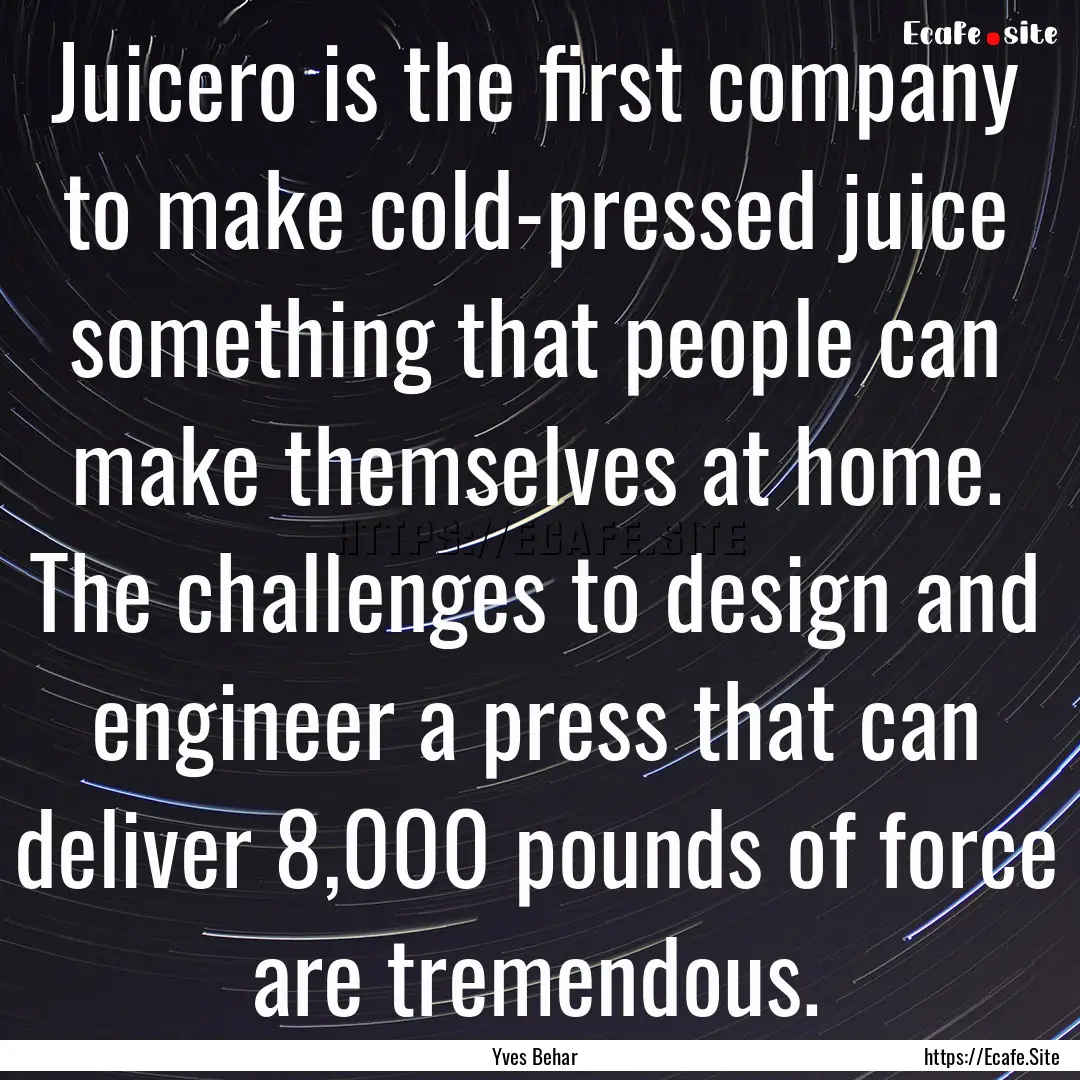 Juicero is the first company to make cold-pressed.... : Quote by Yves Behar