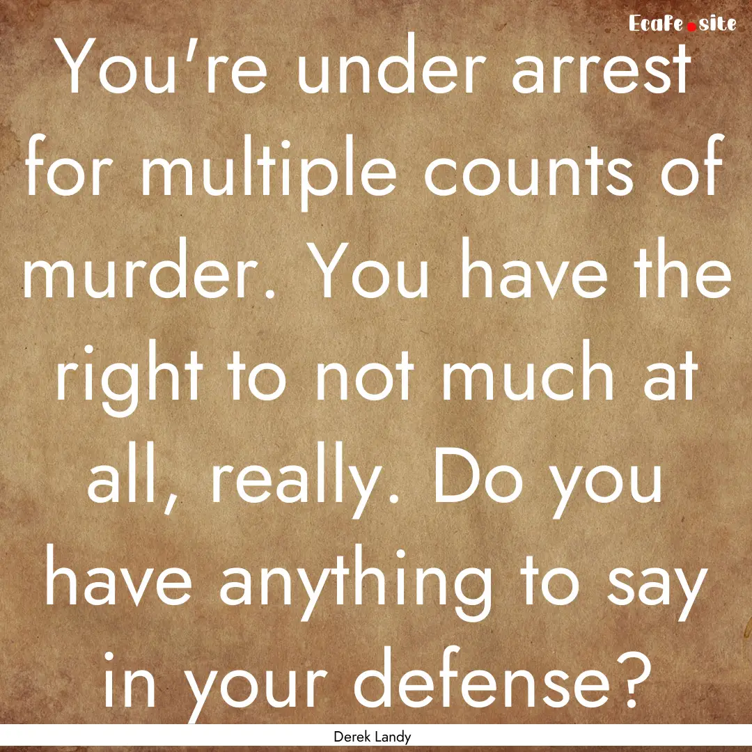 You're under arrest for multiple counts of.... : Quote by Derek Landy