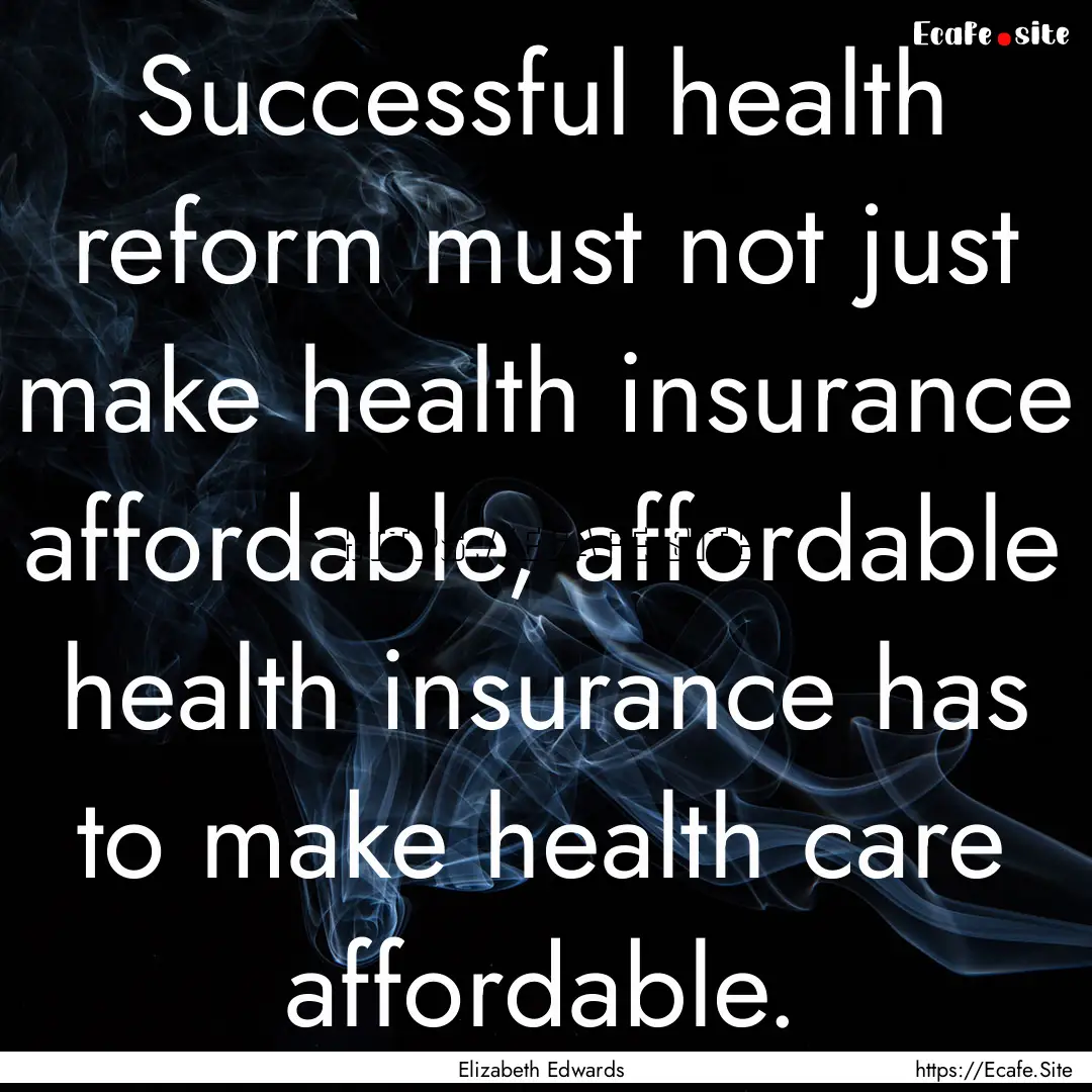 Successful health reform must not just make.... : Quote by Elizabeth Edwards