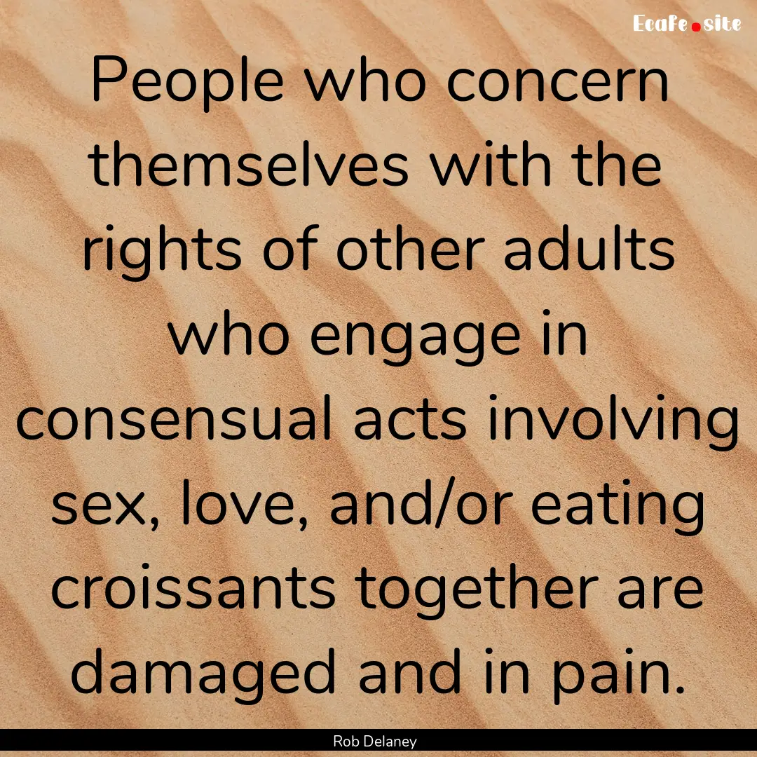 People who concern themselves with the rights.... : Quote by Rob Delaney