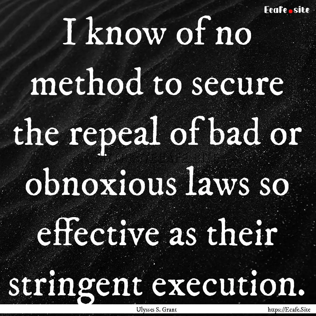 I know of no method to secure the repeal.... : Quote by Ulysses S. Grant