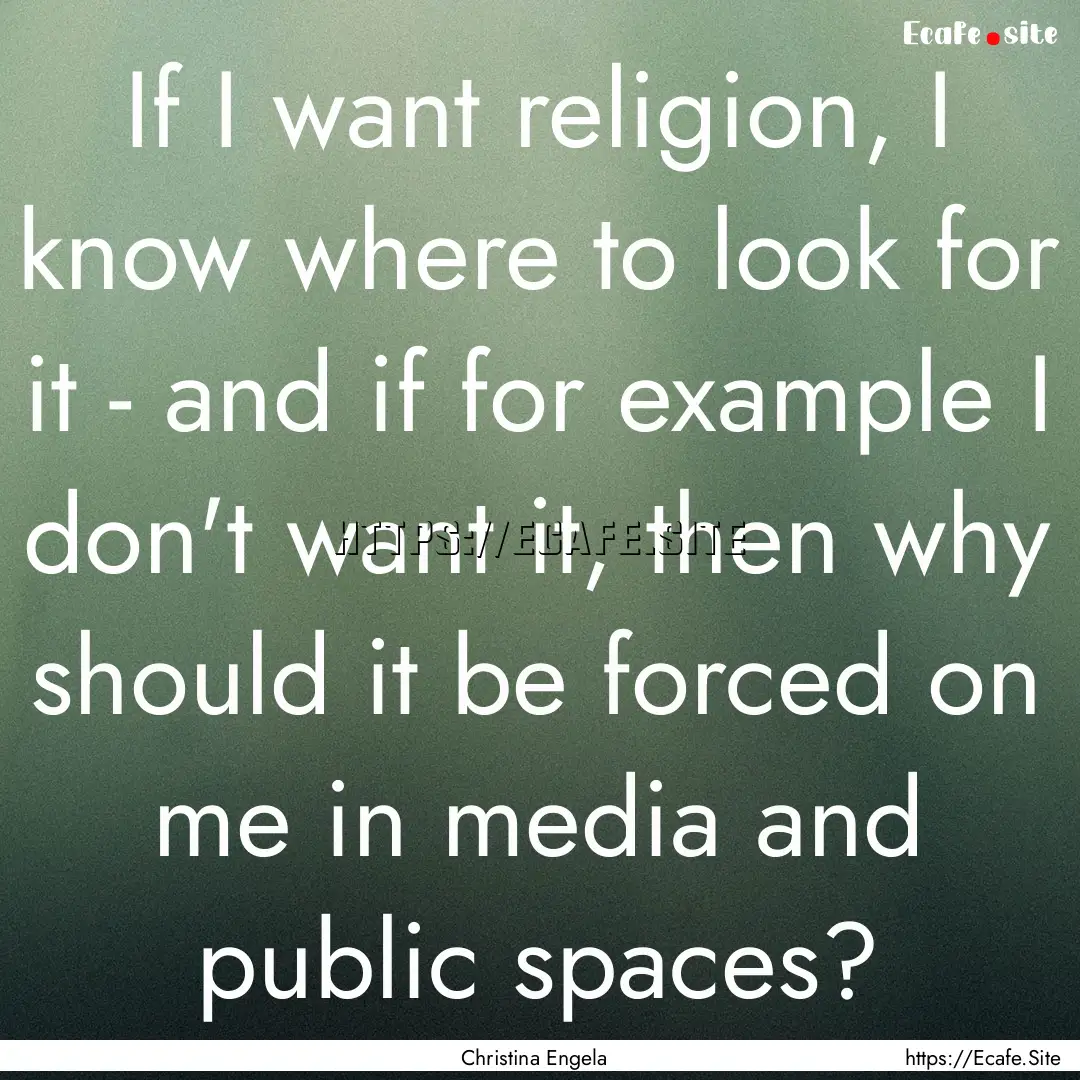 If I want religion, I know where to look.... : Quote by Christina Engela