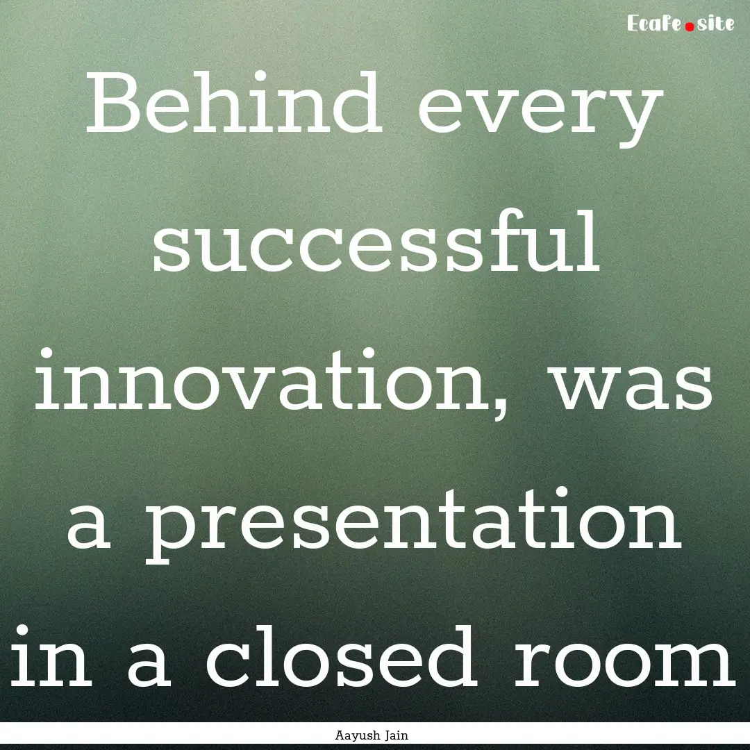 Behind every successful innovation, was a.... : Quote by Aayush Jain