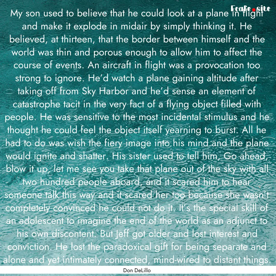 My son used to believe that he could look.... : Quote by Don DeLillo