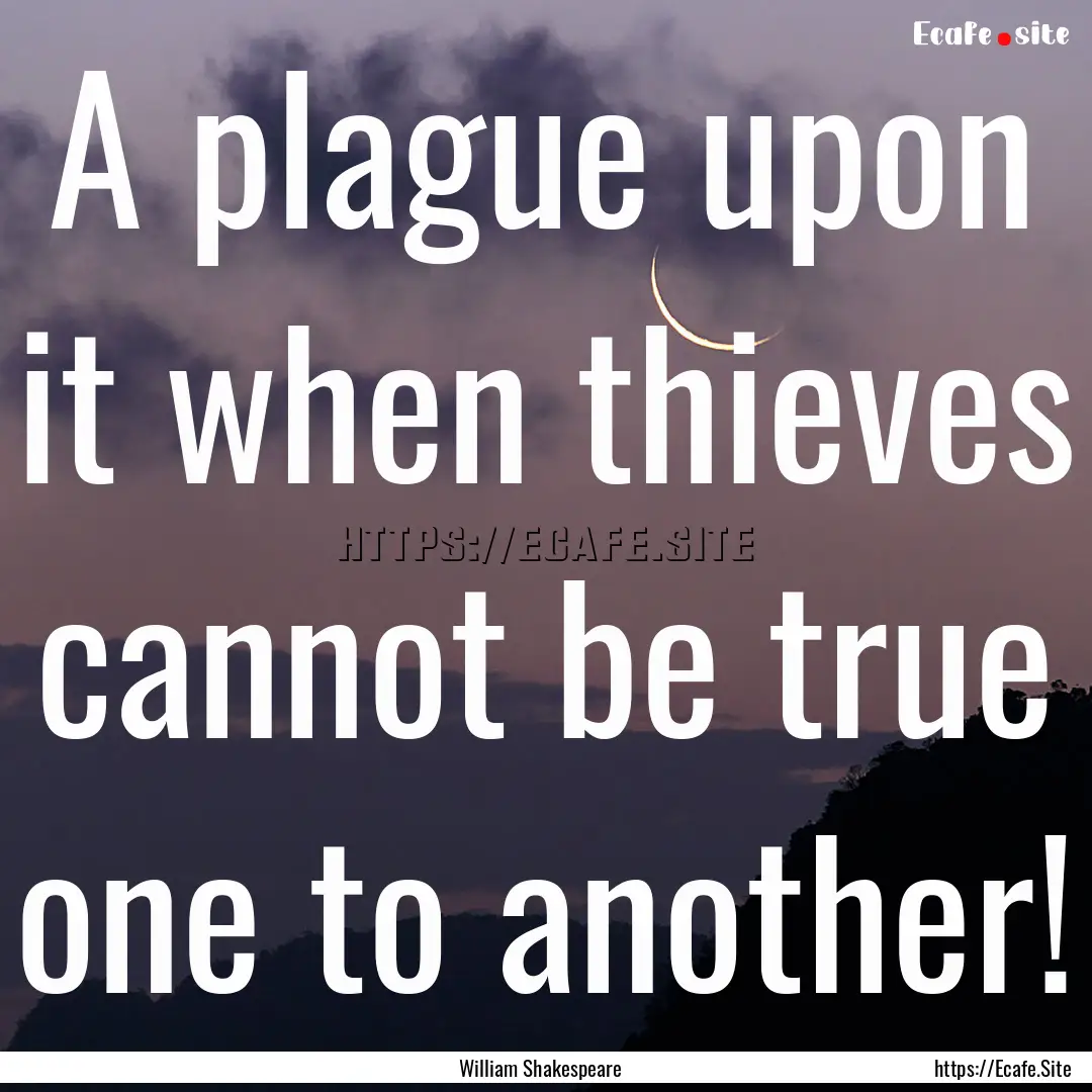 A plague upon it when thieves cannot be true.... : Quote by William Shakespeare