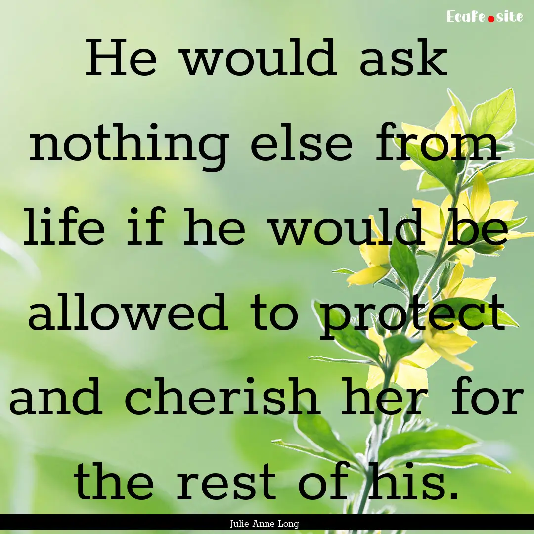 He would ask nothing else from life if he.... : Quote by Julie Anne Long