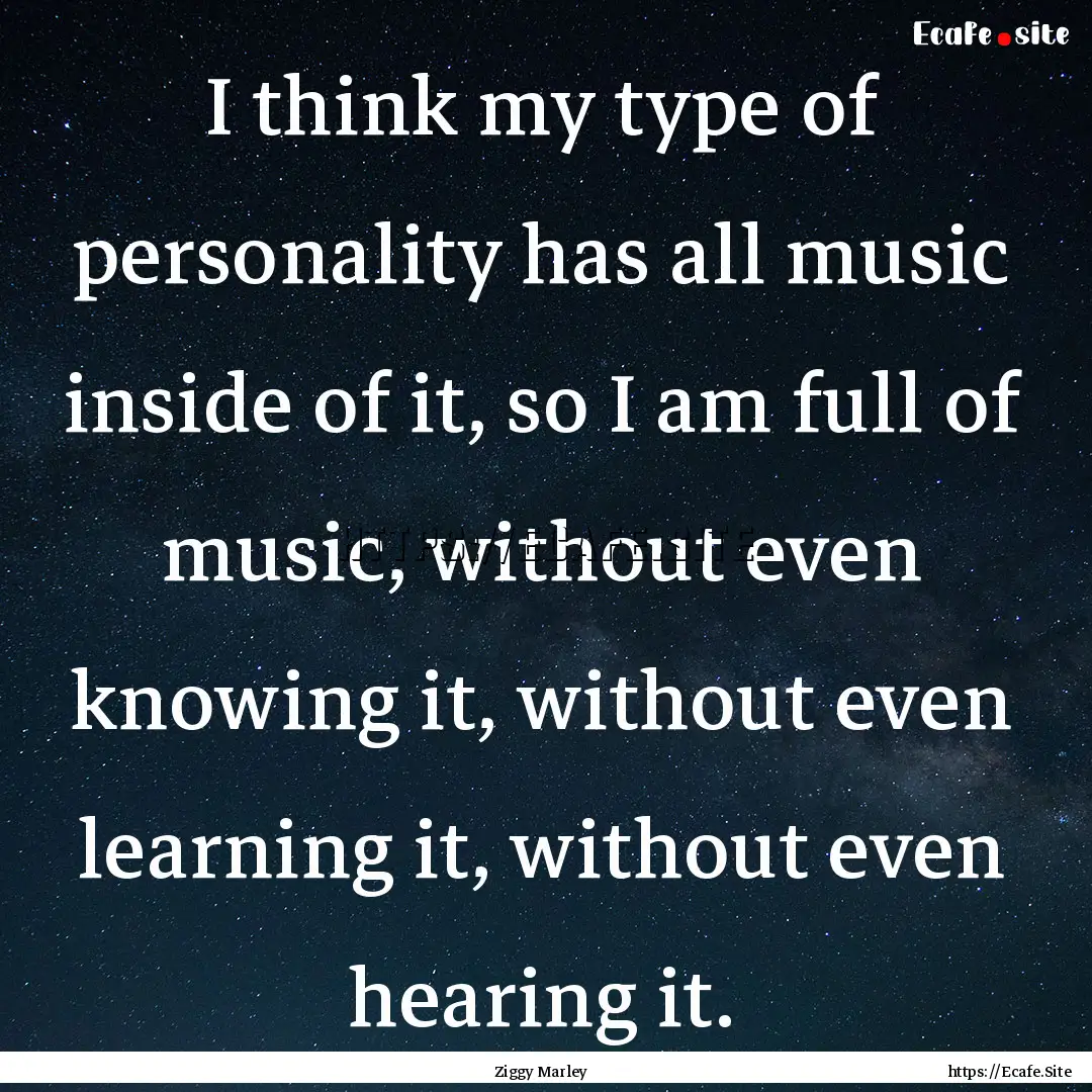 I think my type of personality has all music.... : Quote by Ziggy Marley