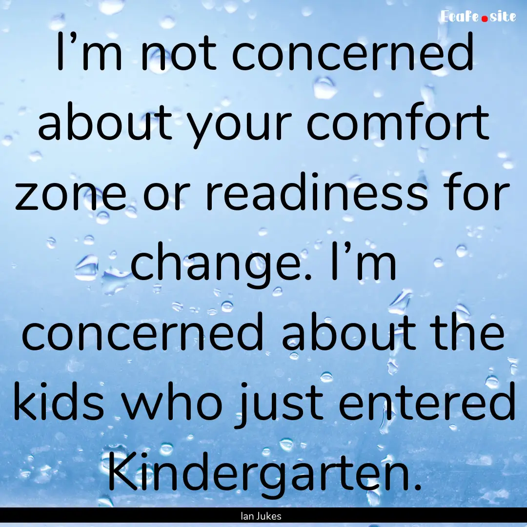 I’m not concerned about your comfort zone.... : Quote by Ian Jukes