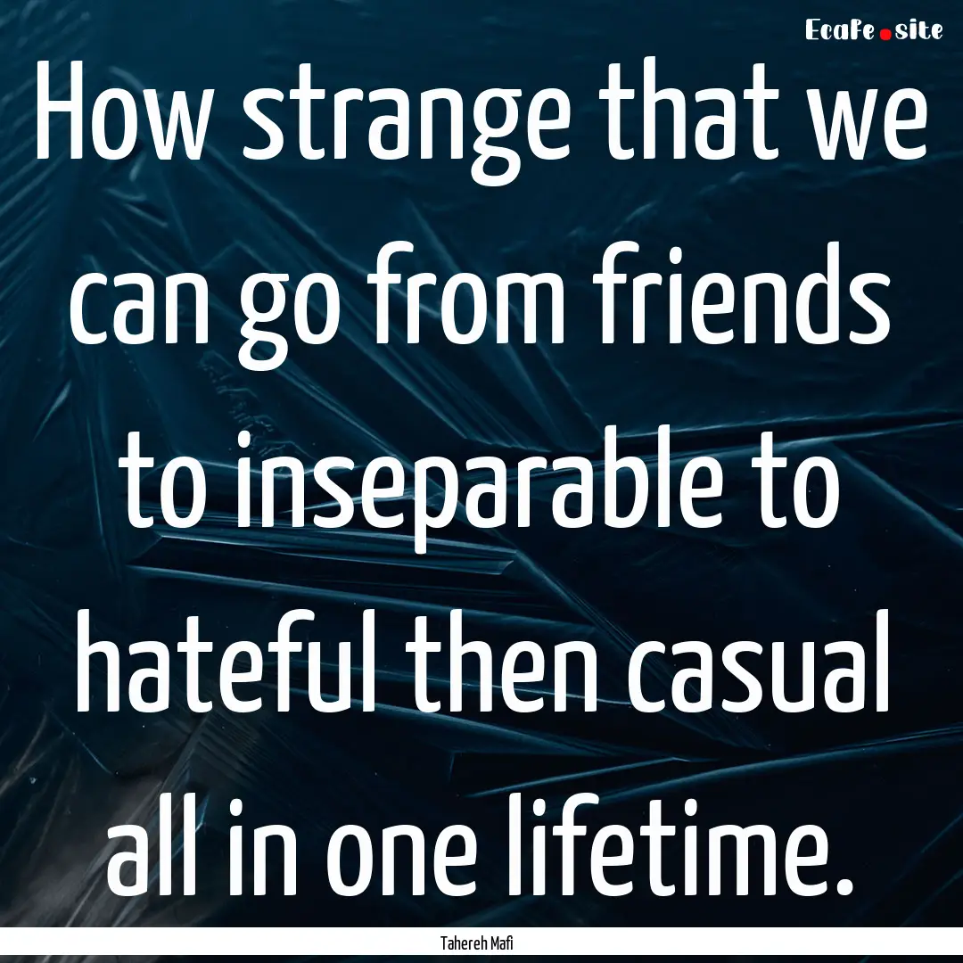 How strange that we can go from friends to.... : Quote by Tahereh Mafi