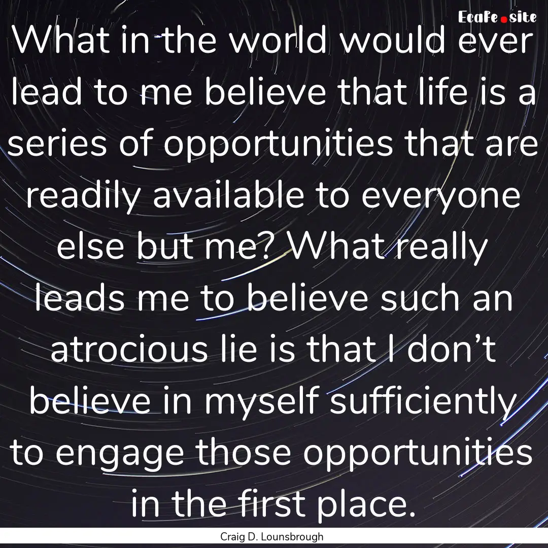 What in the world would ever lead to me believe.... : Quote by Craig D. Lounsbrough