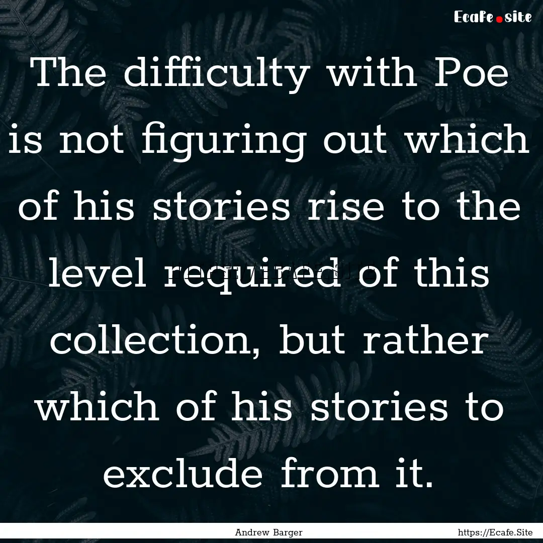 The difficulty with Poe is not figuring out.... : Quote by Andrew Barger