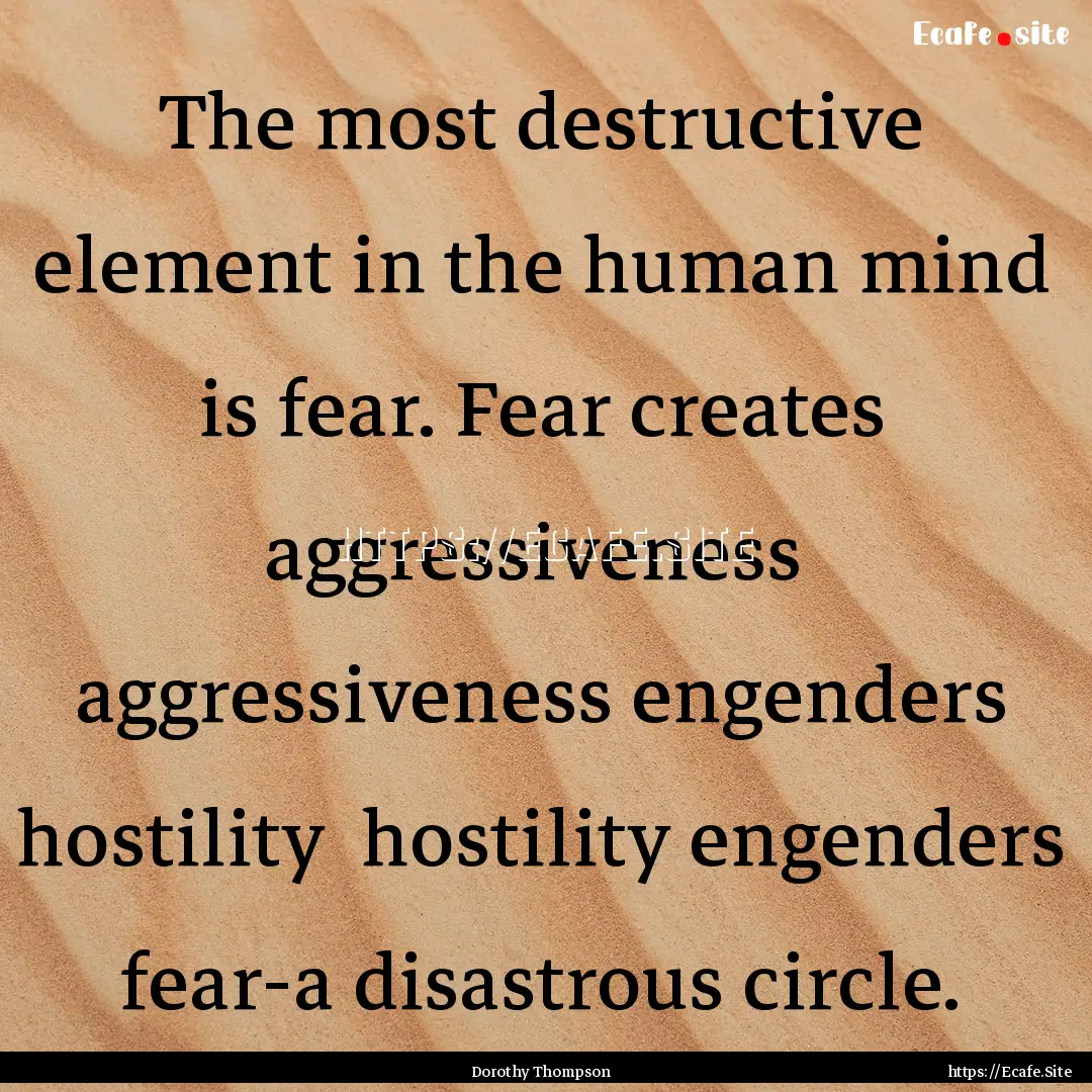 The most destructive element in the human.... : Quote by Dorothy Thompson