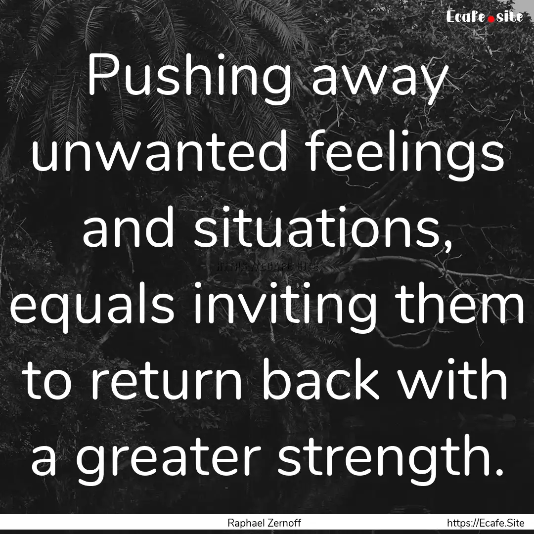 Pushing away unwanted feelings and situations,.... : Quote by Raphael Zernoff