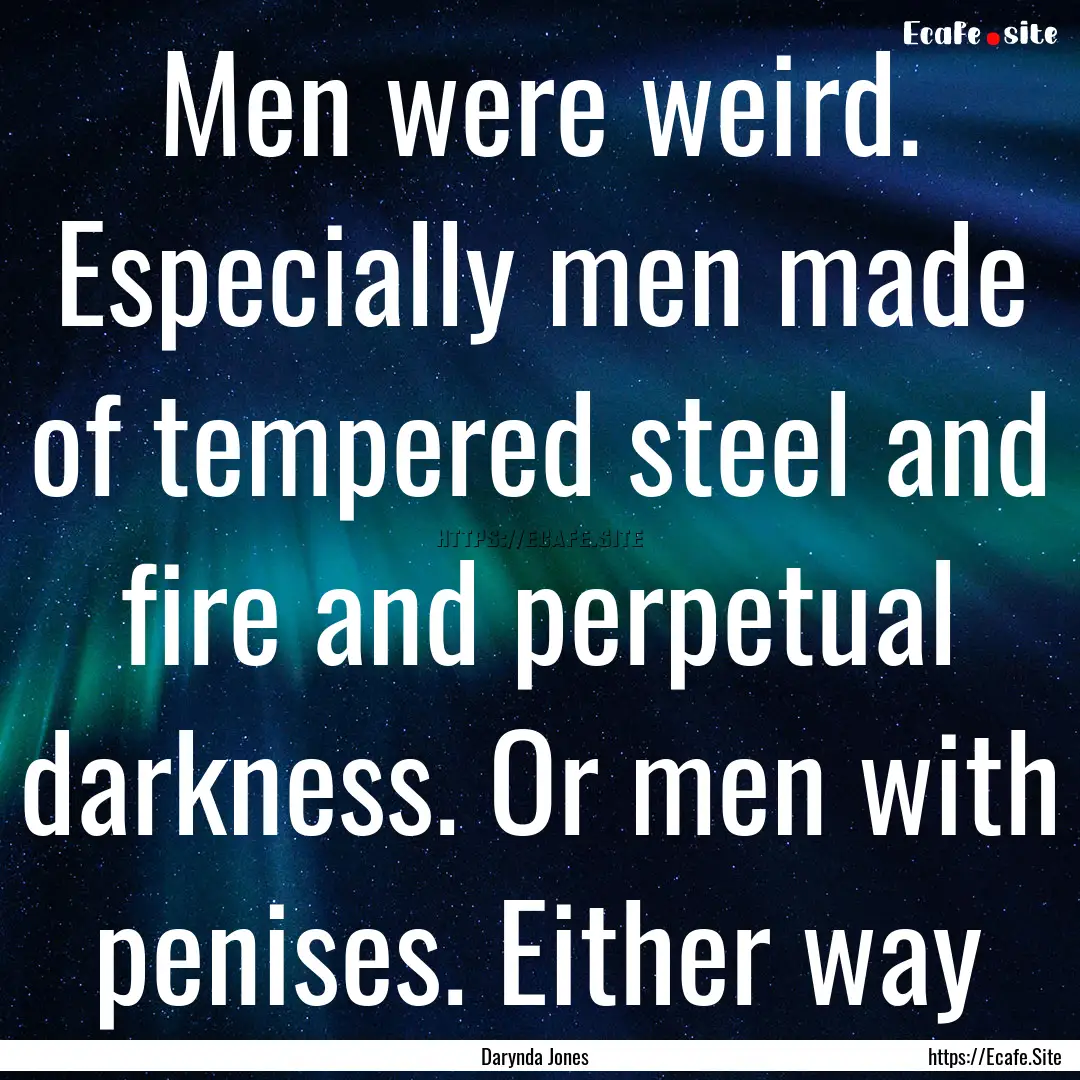 Men were weird. Especially men made of tempered.... : Quote by Darynda Jones