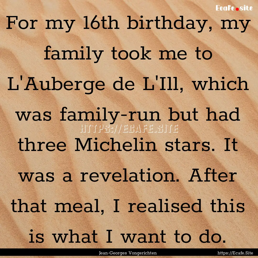 For my 16th birthday, my family took me to.... : Quote by Jean-Georges Vongerichten