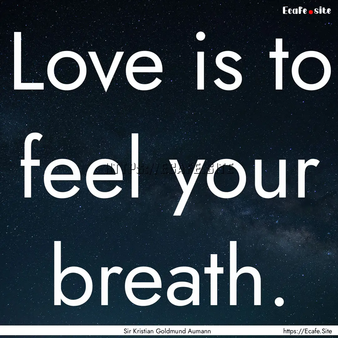 Love is to feel your breath. : Quote by Sir Kristian Goldmund Aumann