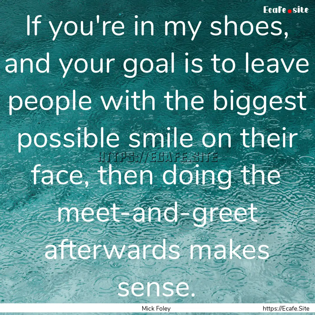 If you're in my shoes, and your goal is to.... : Quote by Mick Foley