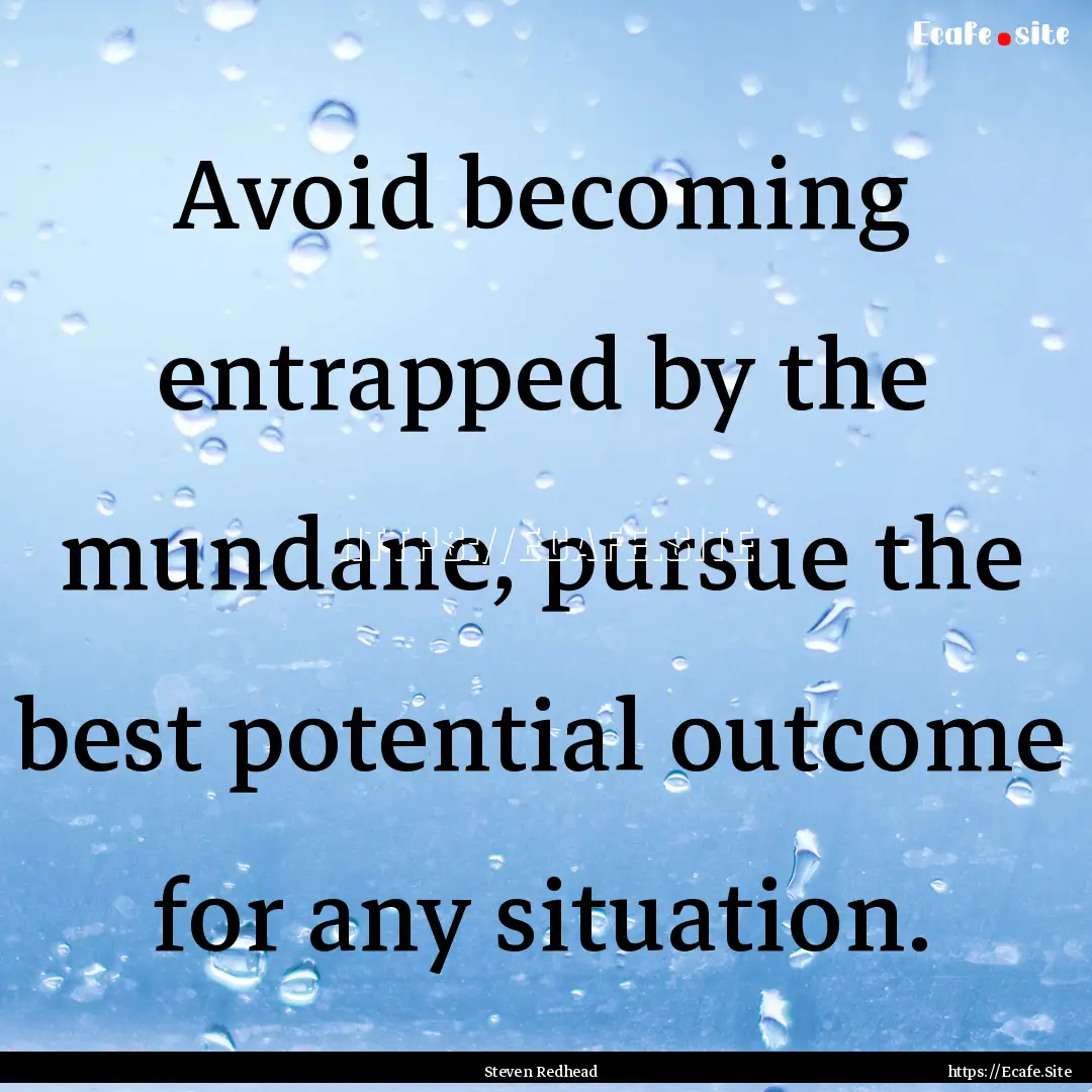 Avoid becoming entrapped by the mundane,.... : Quote by Steven Redhead