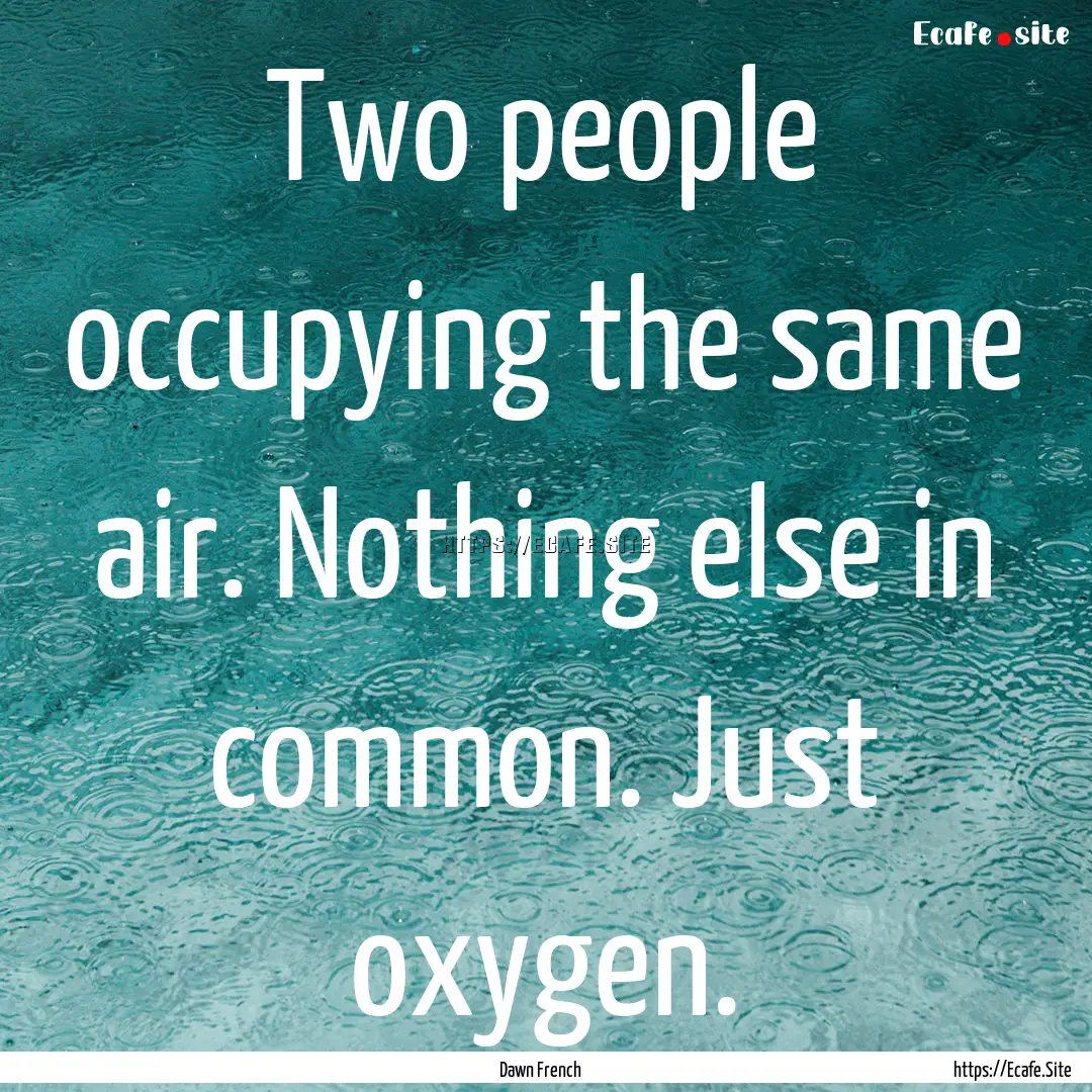 Two people occupying the same air. Nothing.... : Quote by Dawn French