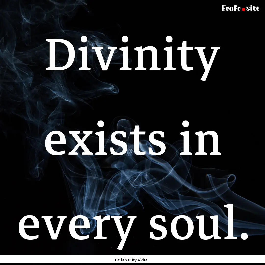 Divinity exists in every soul. : Quote by Lailah Gifty Akita