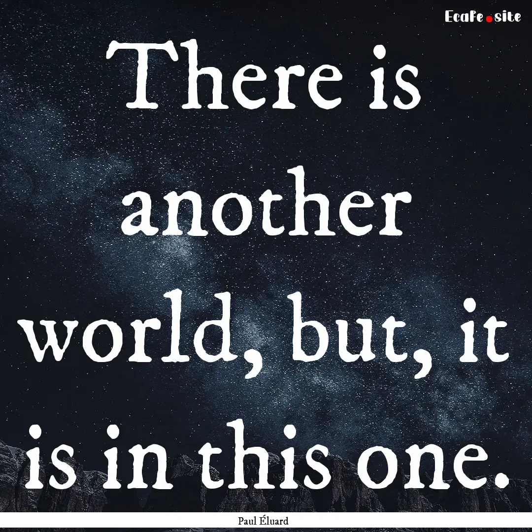 There is another world, but, it is in this.... : Quote by Paul Éluard