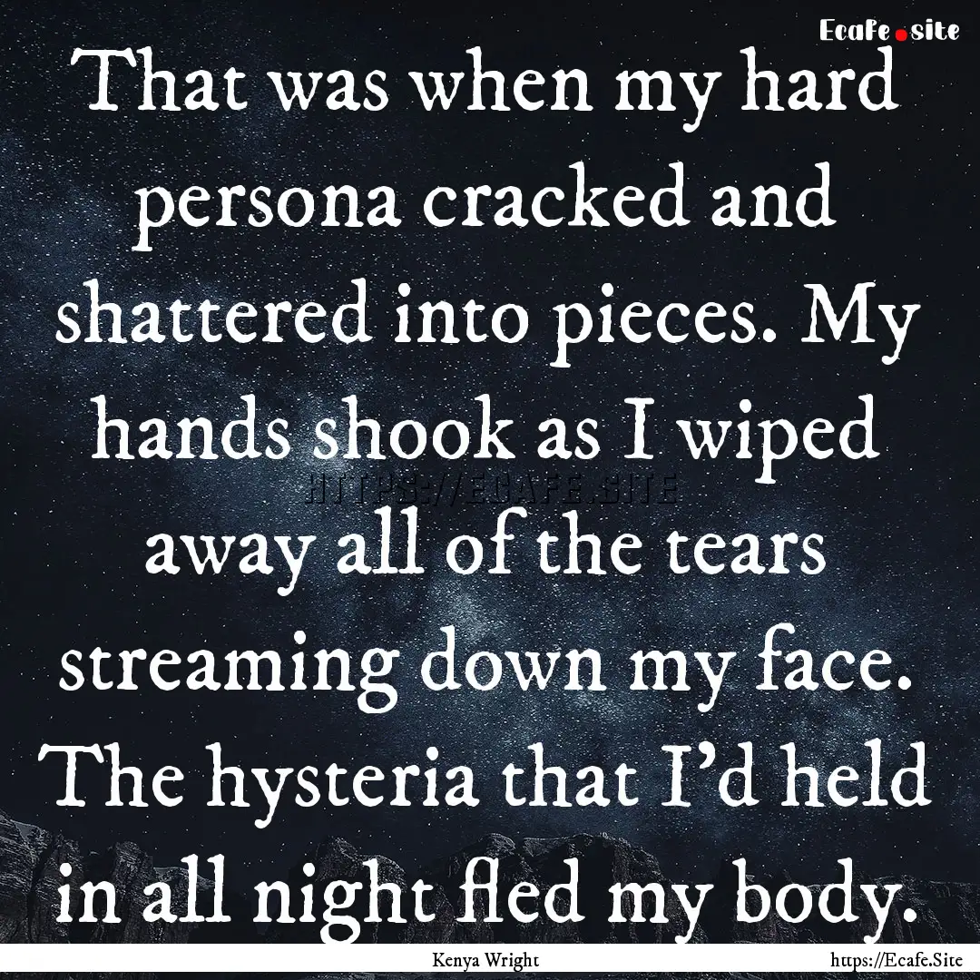 That was when my hard persona cracked and.... : Quote by Kenya Wright