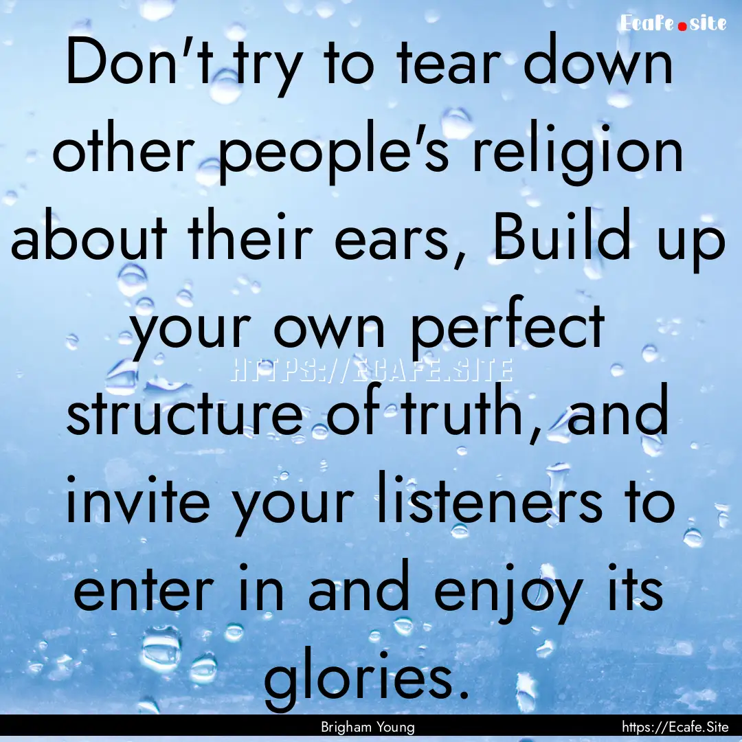 Don't try to tear down other people's religion.... : Quote by Brigham Young