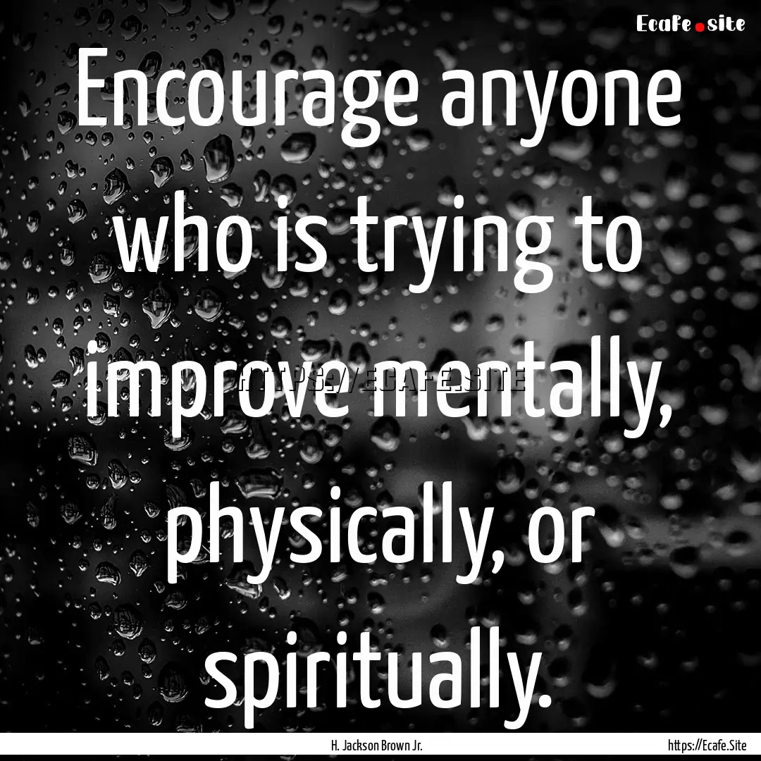 Encourage anyone who is trying to improve.... : Quote by H. Jackson Brown Jr.