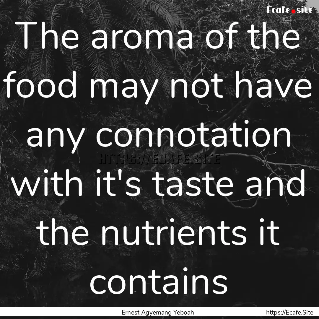 The aroma of the food may not have any connotation.... : Quote by Ernest Agyemang Yeboah