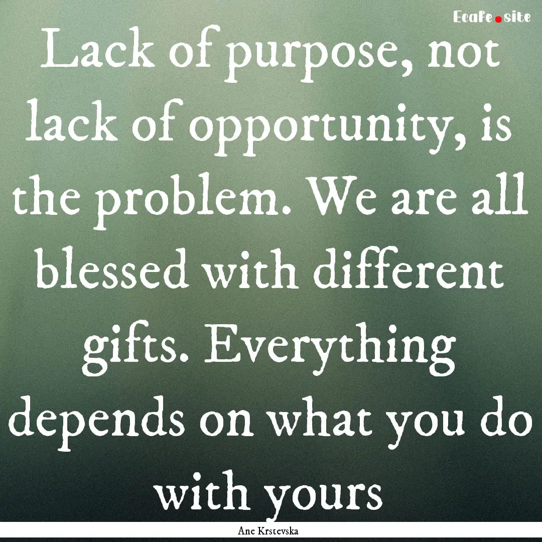 Lack of purpose, not lack of opportunity,.... : Quote by Ane Krstevska