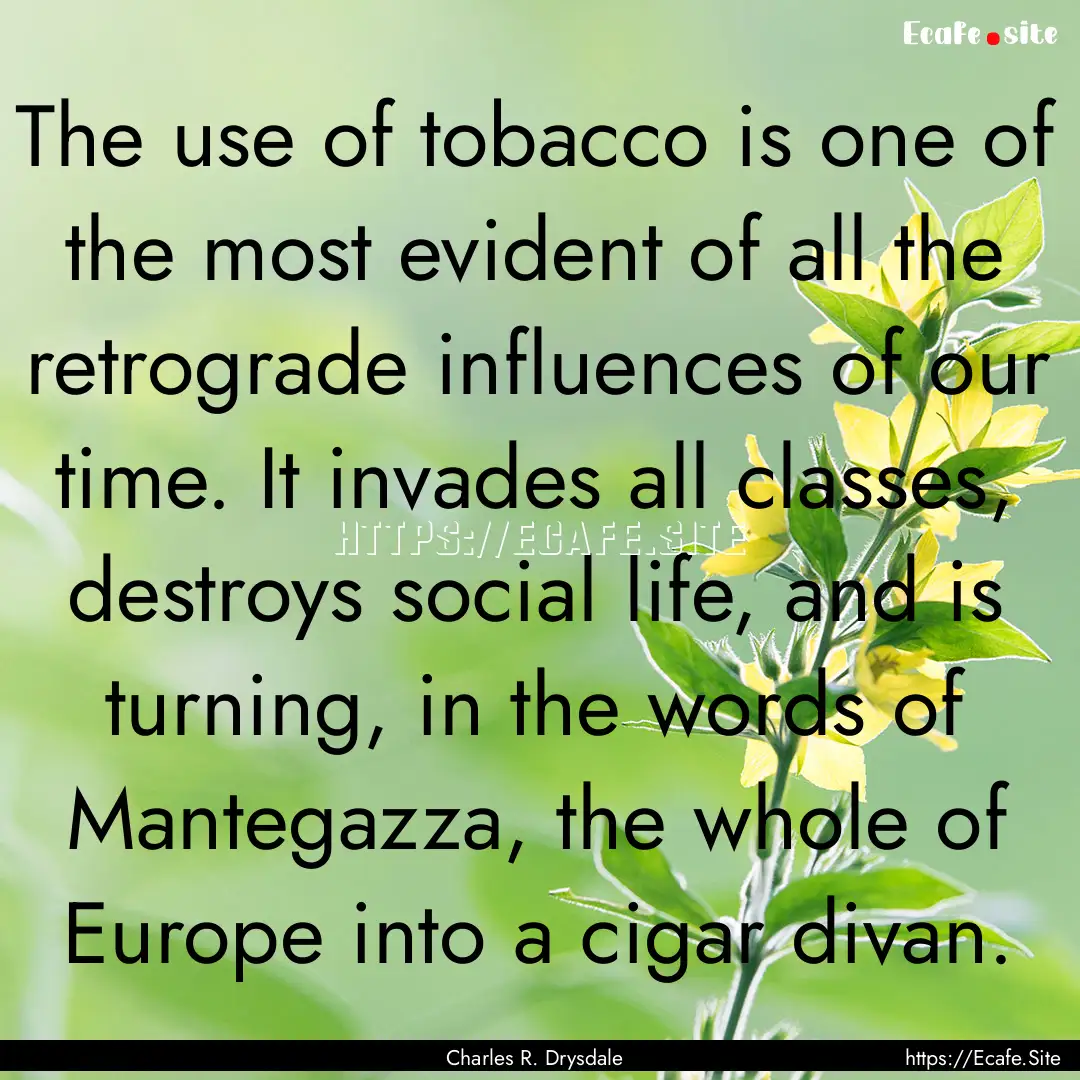 The use of tobacco is one of the most evident.... : Quote by Charles R. Drysdale