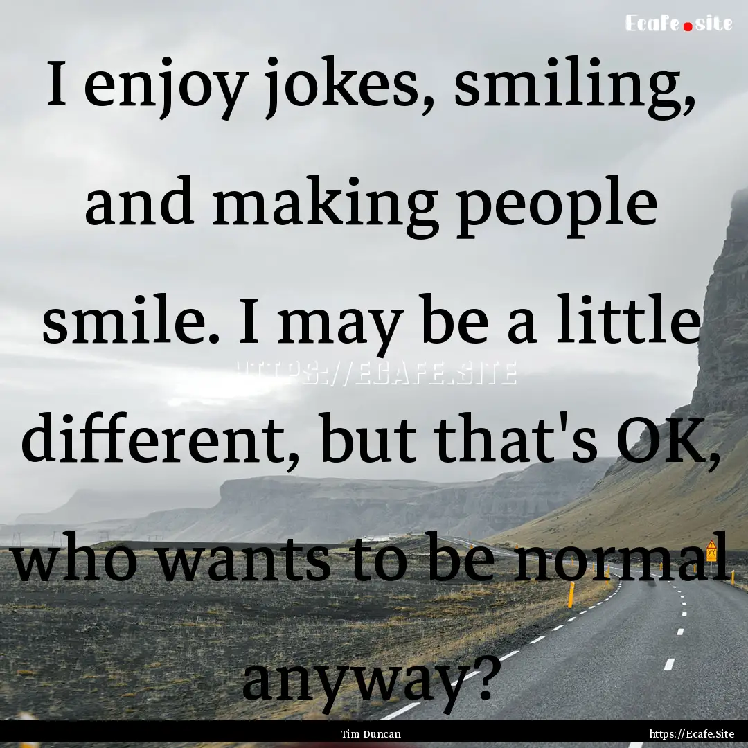 I enjoy jokes, smiling, and making people.... : Quote by Tim Duncan