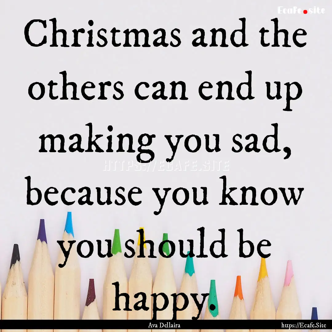 Christmas and the others can end up making.... : Quote by Ava Dellaira