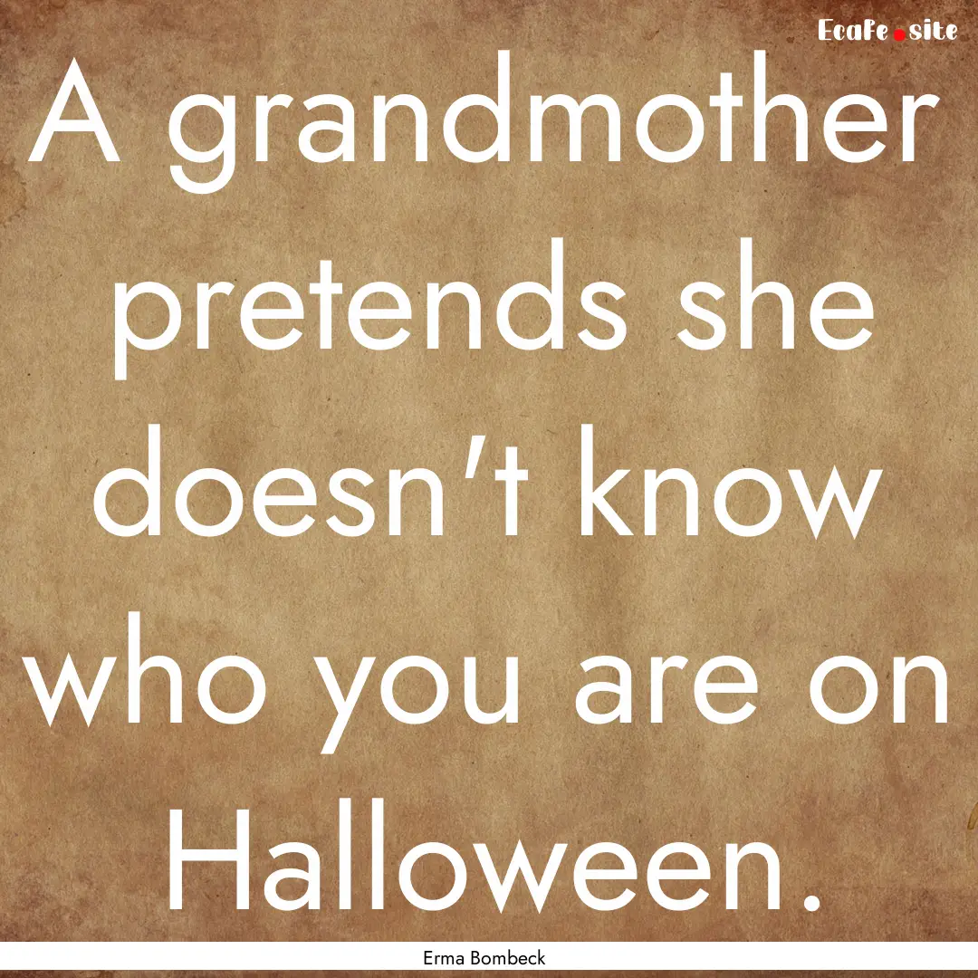 A grandmother pretends she doesn't know who.... : Quote by Erma Bombeck