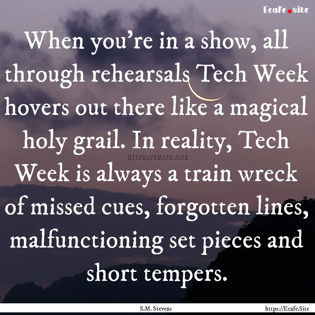 When you're in a show, all through rehearsals.... : Quote by S.M. Stevens