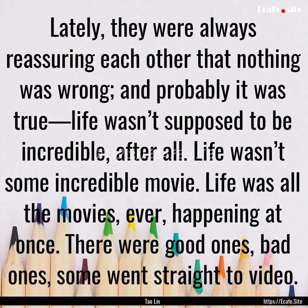 Lately, they were always reassuring each.... : Quote by Tao Lin