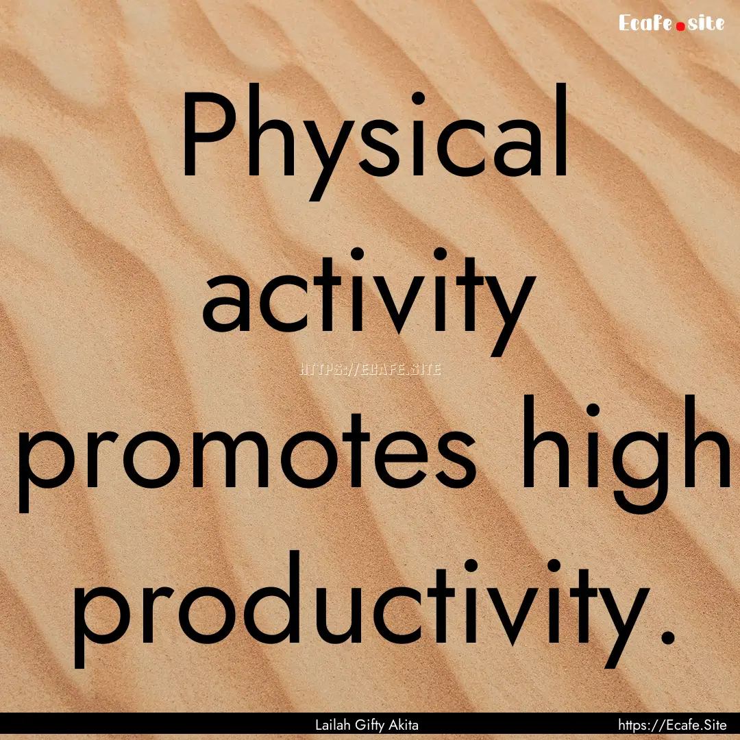 Physical activity promotes high productivity..... : Quote by Lailah Gifty Akita