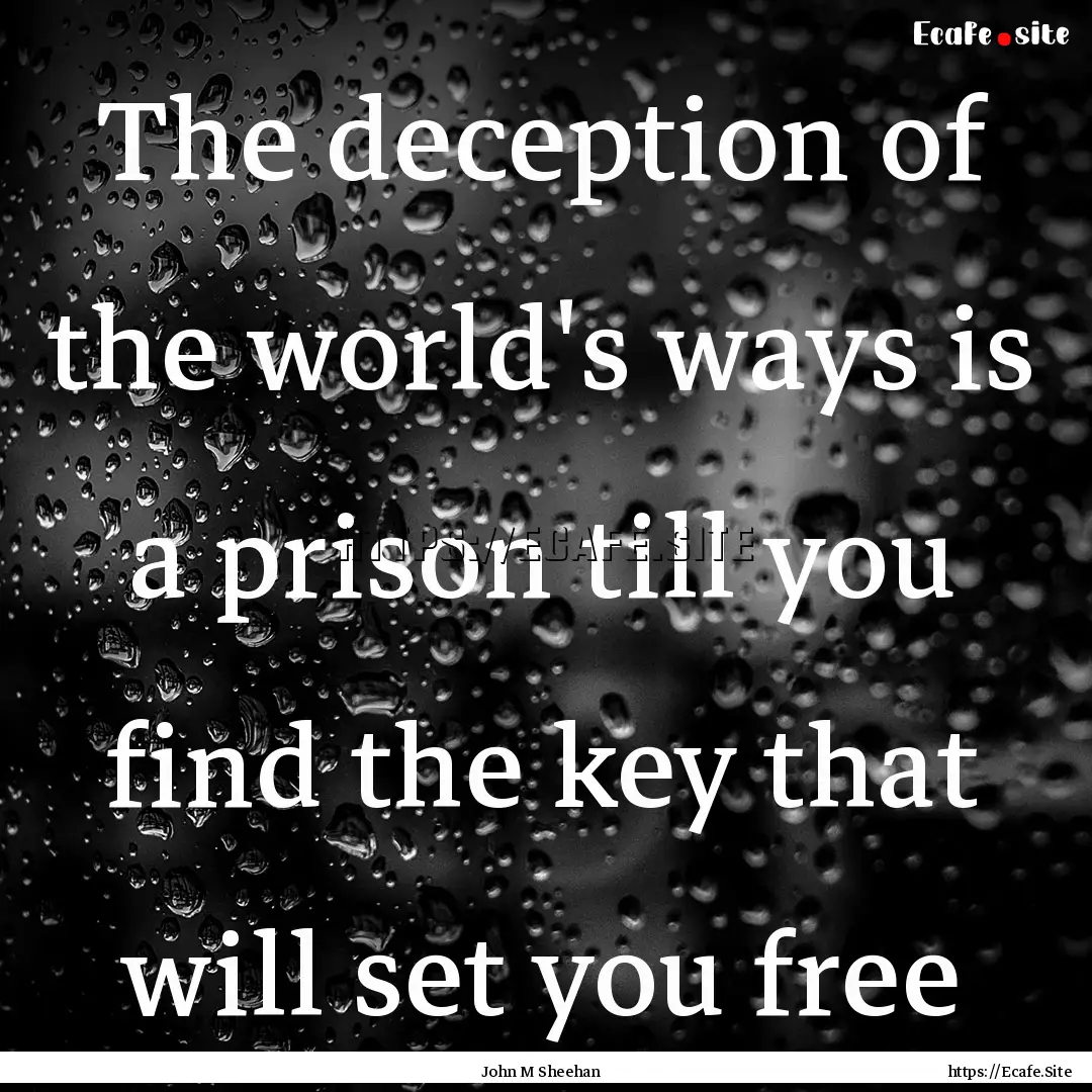 The deception of the world's ways is a prison.... : Quote by John M Sheehan