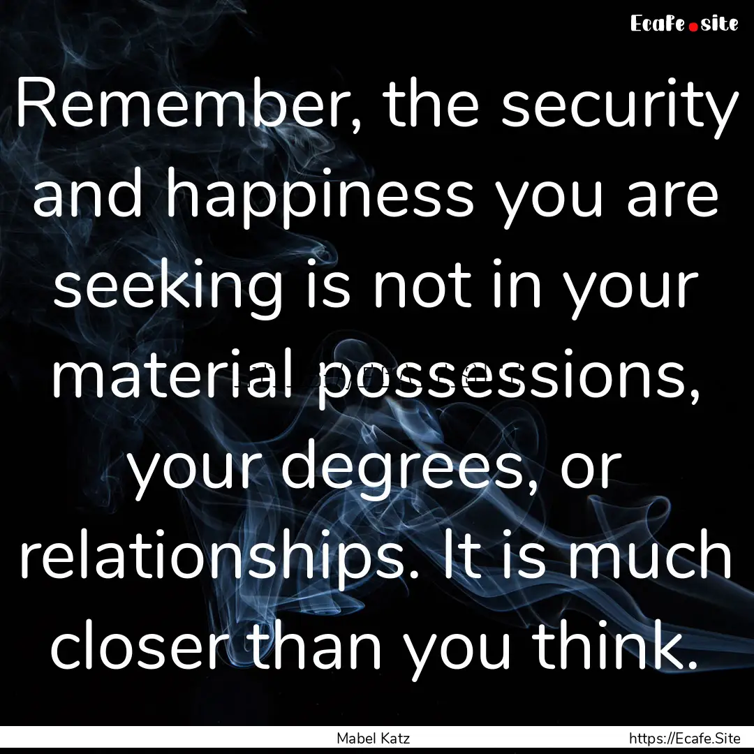 Remember, the security and happiness you.... : Quote by Mabel Katz