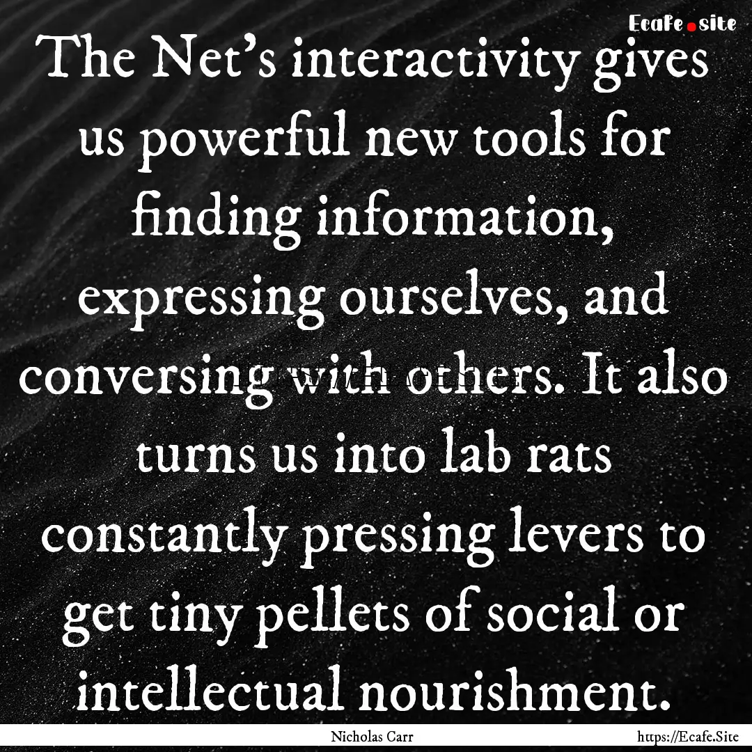 The Net’s interactivity gives us powerful.... : Quote by Nicholas Carr