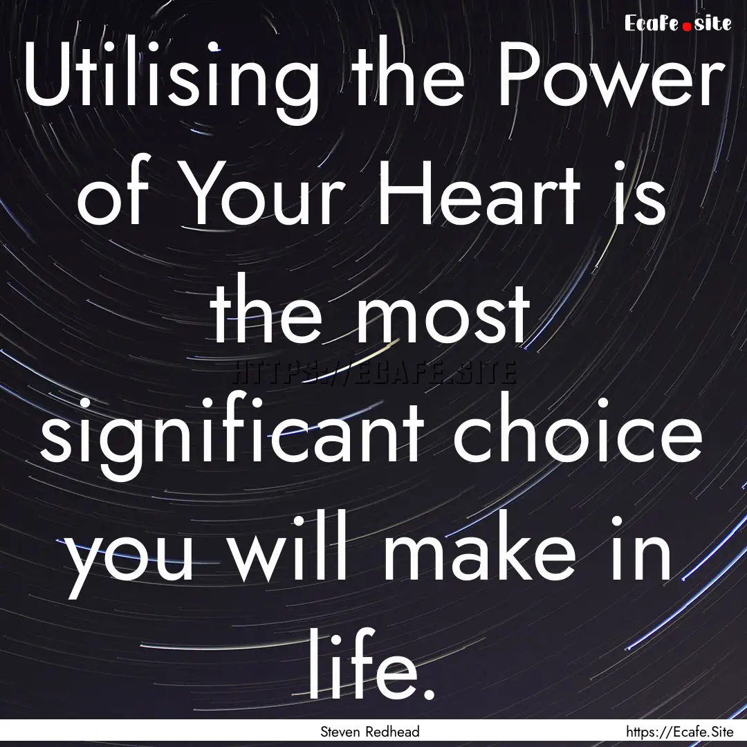 Utilising the Power of Your Heart is the.... : Quote by Steven Redhead