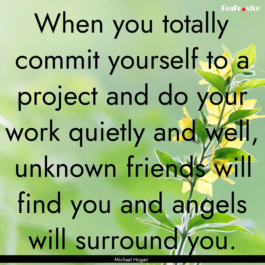 When you totally commit yourself to a project.... : Quote by Michael Hogan