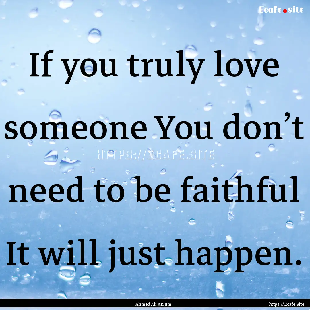 If you truly love someone You don’t need.... : Quote by Ahmed Ali Anjum